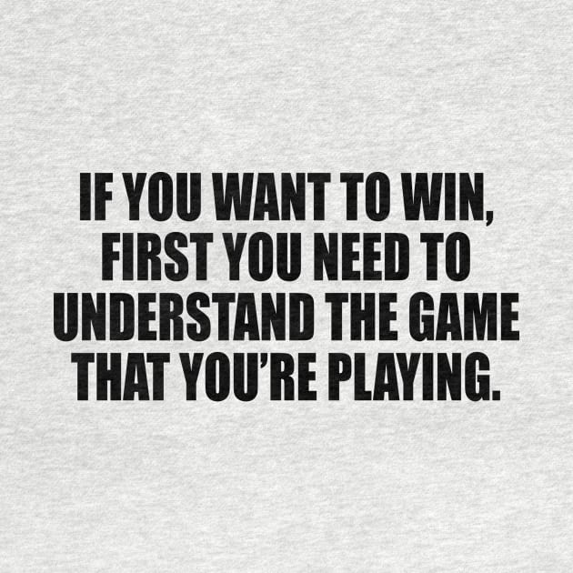 If you want to win, first you need to understand the game that you’re playing by It'sMyTime